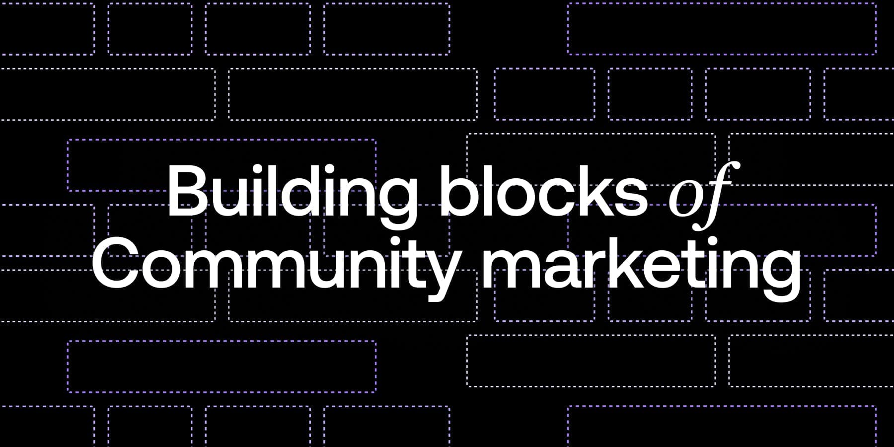 The 7 building blocks of community marketing for ecommerce brands